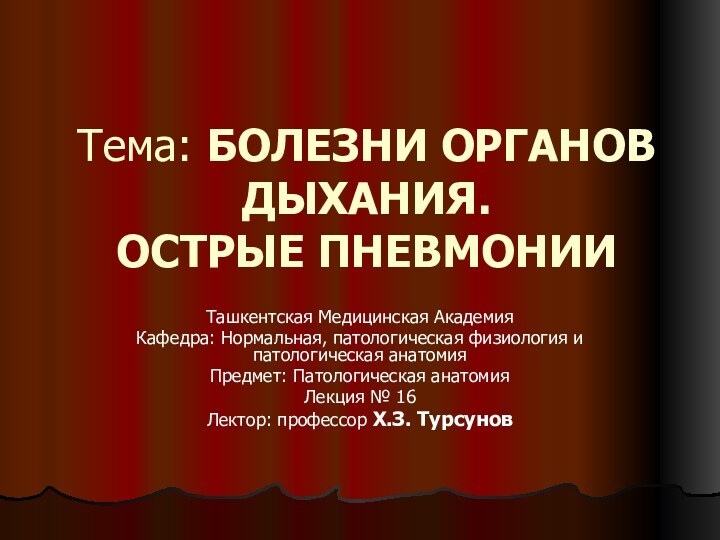 Тема: БОЛЕЗНИ ОРГАНОВ ДЫХАНИЯ. ОСТРЫЕ ПНЕВМОНИИТашкентская Медицинская АкадемияКафедра: Нормальная, патологическая физиология и