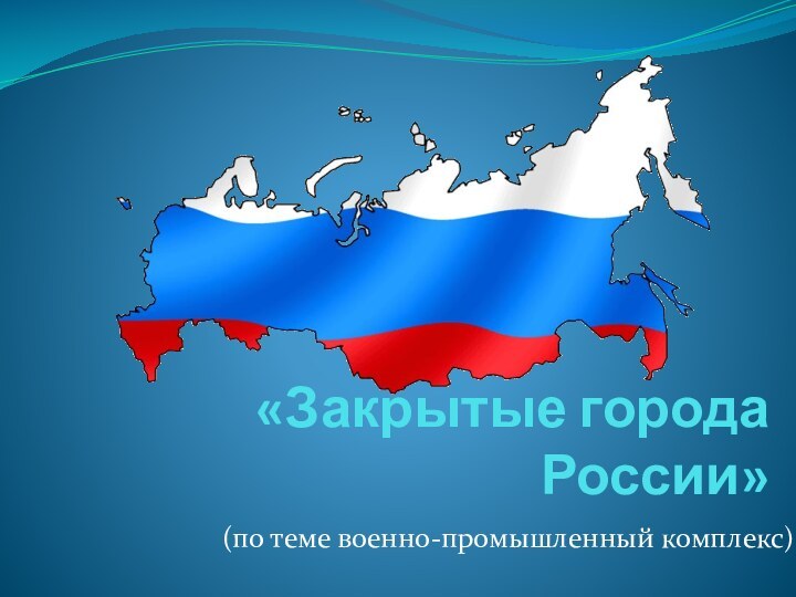 «Закрытые города России»(по теме военно-промышленный комплекс)