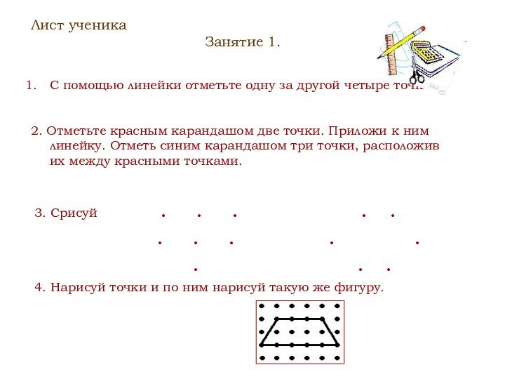 Лист ученикаЗанятие 1.С помощью линейки отметьте одну за другой четыре точки. 2.