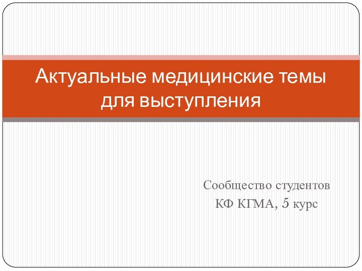 Сообщество студентовКФ КГМА, 5 курсАктуальные медицинские темы для выступления