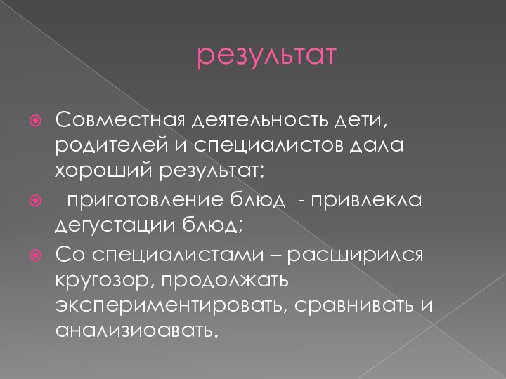 результатСовместная деятельность дети, родителей и специалистов дала хороший результат: приготовление блюд -