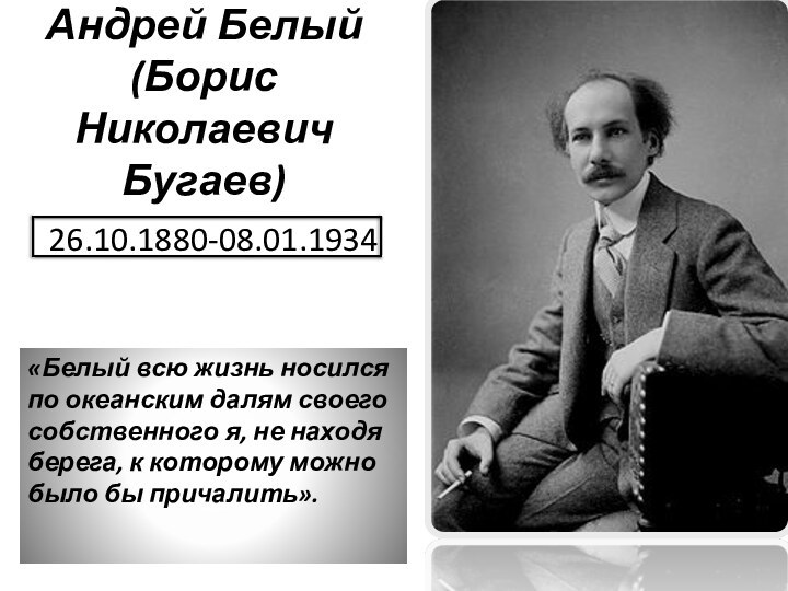 Андрей Белый (Борис Николаевич Бугаев)26.10.1880-08.01.1934«Белый всю жизнь носился по океанским далям