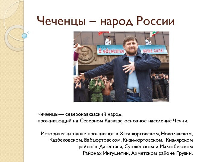 Чеченцы – народ РоссииЧече́нцы— северокавказский народ, проживающий на Северном Кавказе, основное население
