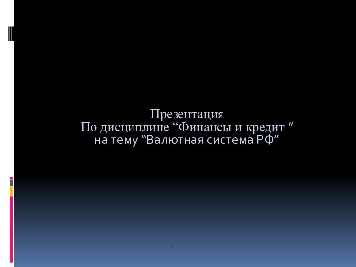   Презентация По дисциплине “Финансы и кредит ”на тему “Валютная система РФ”.