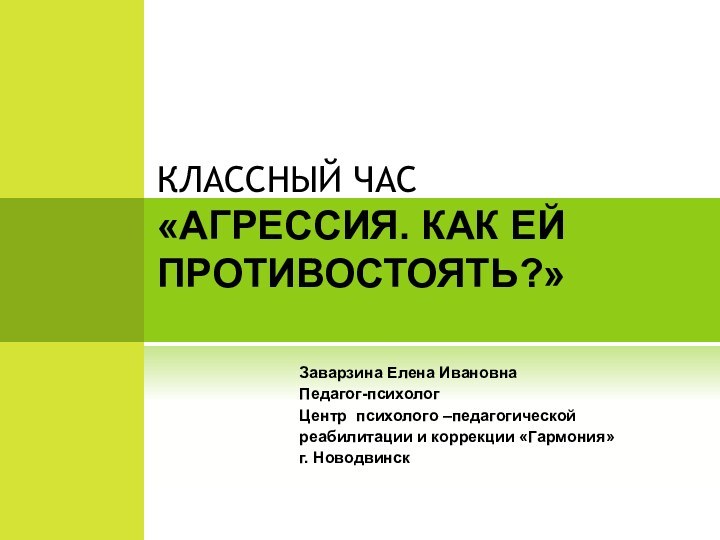 КЛАССНЫЙ ЧАС  «АГРЕССИЯ. КАК ЕЙ ПРОТИВОСТОЯТЬ?»Заварзина Елена Ивановна