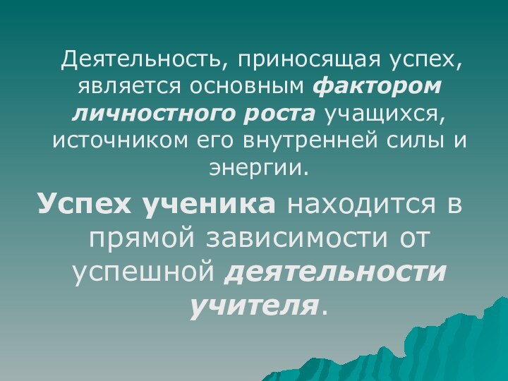 Деятельность, приносящая успех, является основным фактором личностного роста учащихся, источником его внутренней