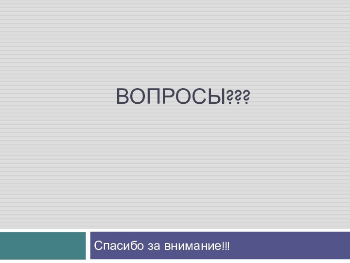 ВОПРОСЫ???Спасибо за внимание!!!