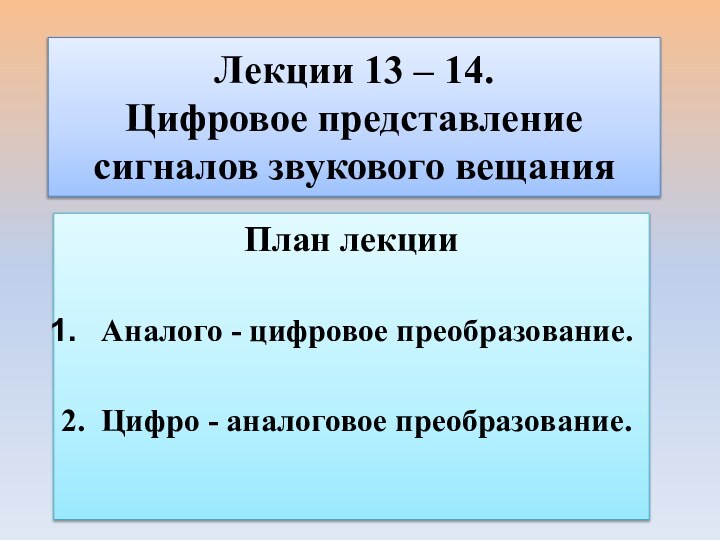 Лекции 13 – 14. Цифровое представление сигналов звукового вещанияПлан лекцииАналого - цифровое