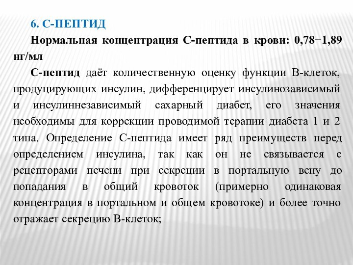 6. С-ПЕПТИДНормальная концентрация С-пептида в крови: 0,78−1,89 нг/млС-пептид даёт количественную оценку функции