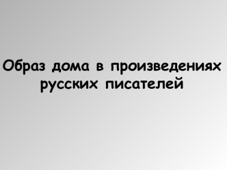 Образ дома в произведениях русских писателей