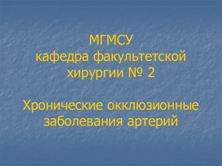 МГМСУ кафедра факультетской хирургии № 2  Хронические окклюзионные заболевания артерий