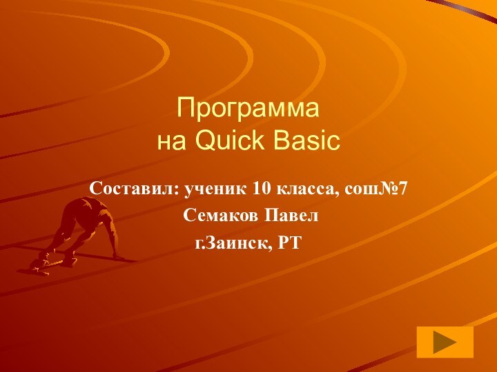 Программа  на Quick BasicСоставил: ученик 10 класса, сош№7 Семаков Павелг.Заинск, РТ