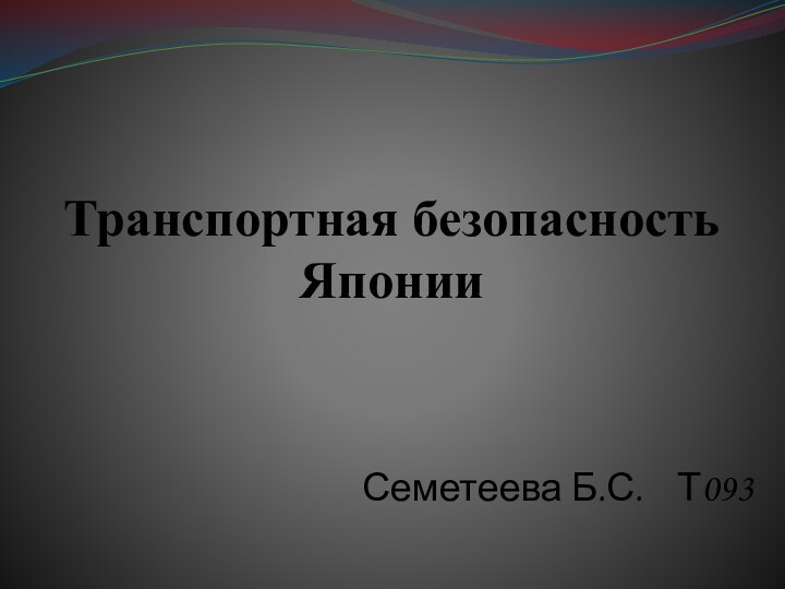 Транспортная безопасность ЯпонииСеметеева Б.С.  Т093