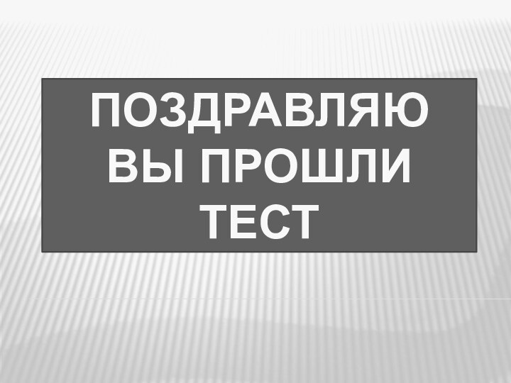 Поздравляю вы прошли тест