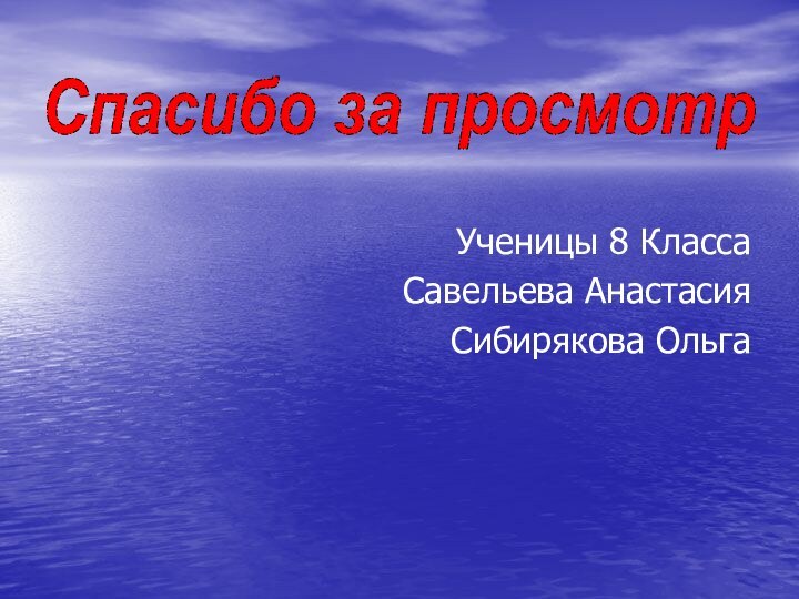 Ученицы 8 Класса Савельева АнастасияСибирякова ОльгаСпасибо за просмотр