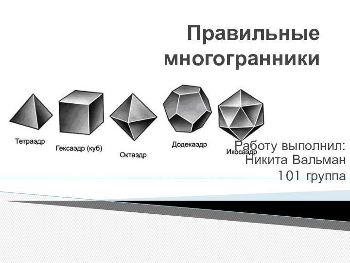 Правильные многогранникиРаботу выполнил: Никита Вальман101 группа