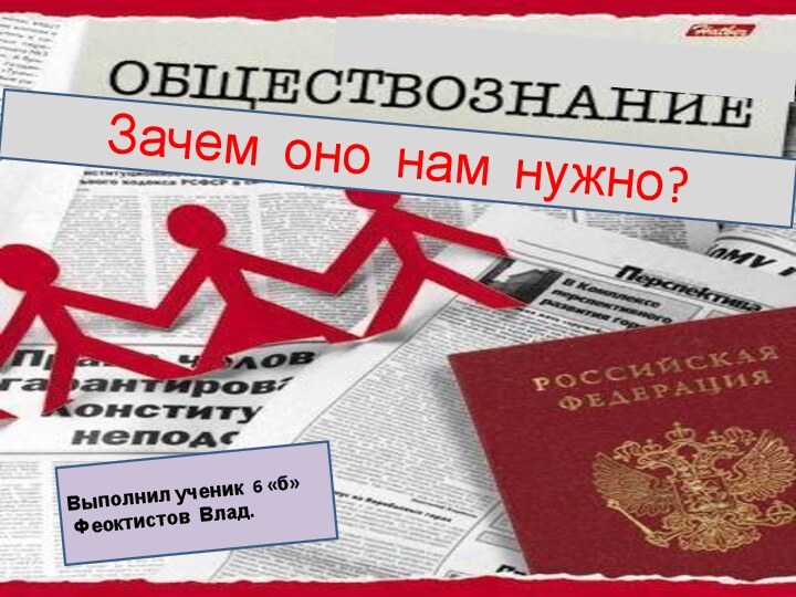 Зачем оно нам нужно?Выполнил ученик 6 «б» Феоктистов Влад.