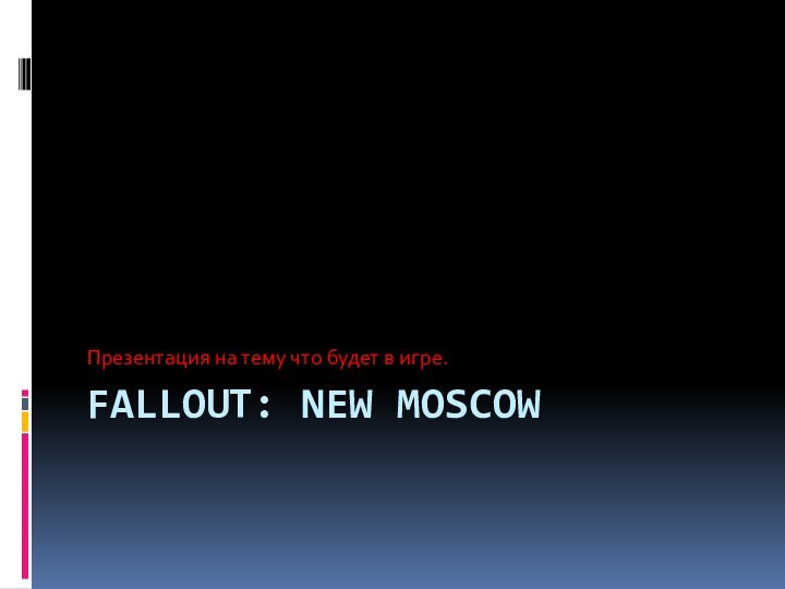 Fallout: New MoscowПрезентация на тему что будет в игре.