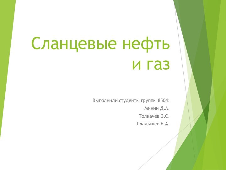 Сланцевые нефть и газВыполнили студенты группы 8504:Минин Д.А.Толкачев З.С.Гладышев Е.А.