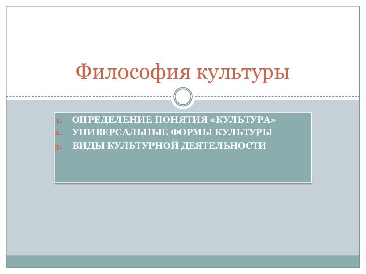 Определение понятия «культура»Универсальные формы культурыВиды культурной деятельностиФилософия культуры