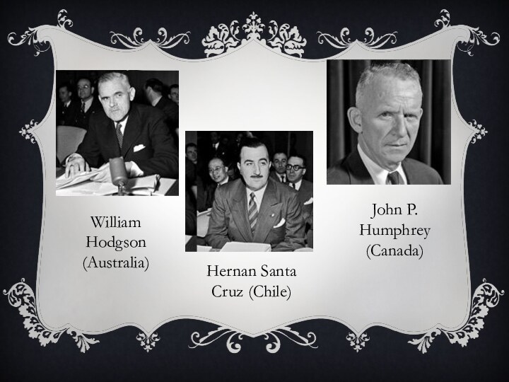 William Hodgson (Australia)Hernan Santa Cruz (Chile)John P. Humphrey (Canada)