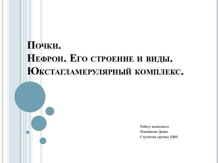 Почки. Нефрон. Его строение и виды.  Юкстагламерулярный комплекс.Работу выполнела Мамяшева ДианаСтудентка группы 2205