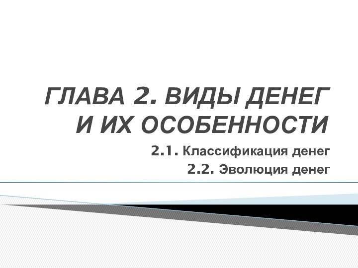 ГЛАВА 2. ВИДЫ ДЕНЕГ И ИХ ОСОБЕННОСТИ2.1. Классификация денег2.2. Эволюция денег