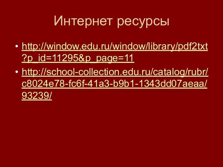 Интернет ресурсыhttp://window.edu.ru/window/library/pdf2txt?p_id=11295&p_page=11http://school-collection.edu.ru/catalog/rubr/c8024e78-fc6f-41a3-b9b1-1343dd07aeaa/93239/