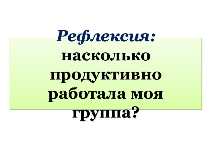 Рефлексия: насколько продуктивно работала моя группа?