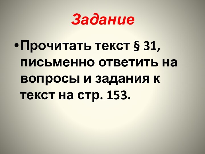 ЗаданиеПрочитать текст § 31, письменно ответить на вопросы и задания к текст на стр. 153.