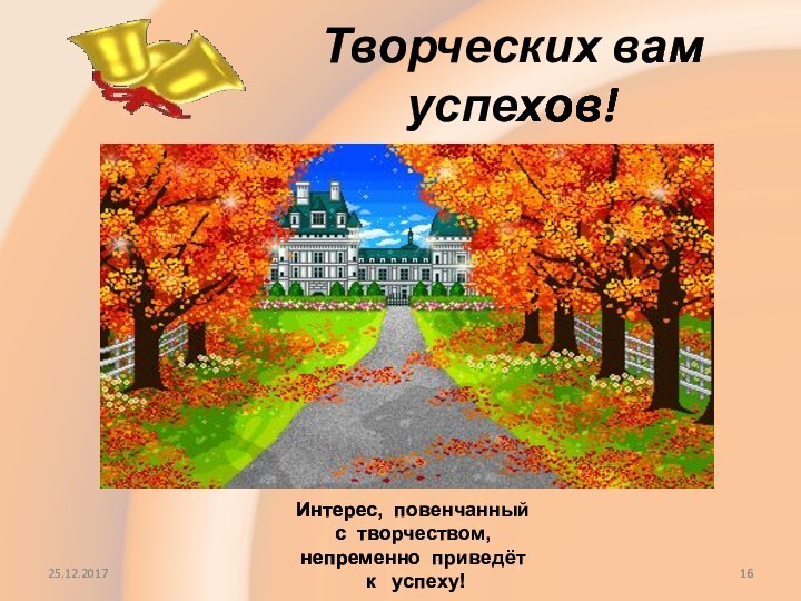 Творческих вам успехов!Интерес, повенчанный с творчеством,  непременно приведёт к  успеху! 