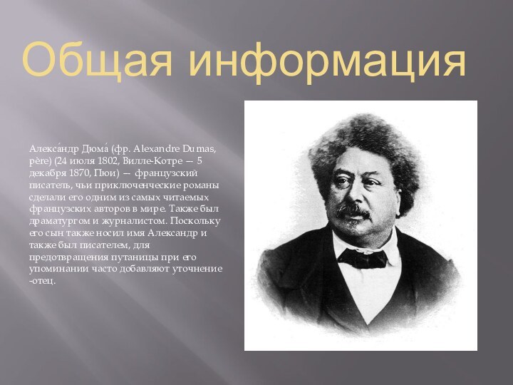 Общая информацияАлекса́ндр Дюма́ (фр. Alexandre Dumas, père) (24 июля 1802, Вилле-Котре —