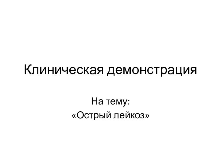 Клиническая демонстрацияНа тему:«Острый лейкоз»