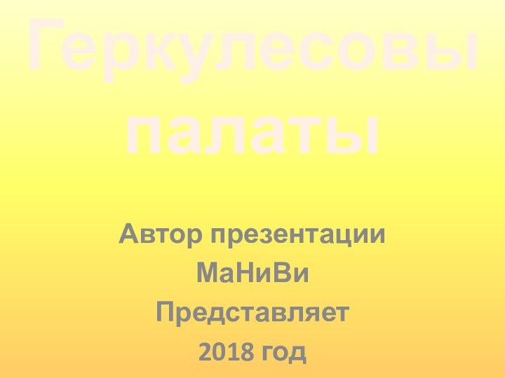 Автор презентацииМаНиВиПредставляет 2018 годГеркулесовы палаты