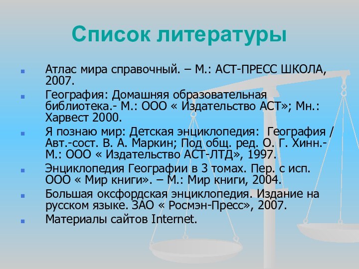 Список литературыАтлас мира справочный. – М.: АСТ-ПРЕСС ШКОЛА, 2007.География: Домашняя образовательная библиотека.-