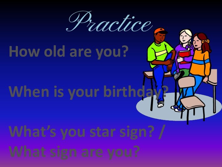 PracticeHow old are you?When is your birthday?What’s you star sign? /What sign are you?