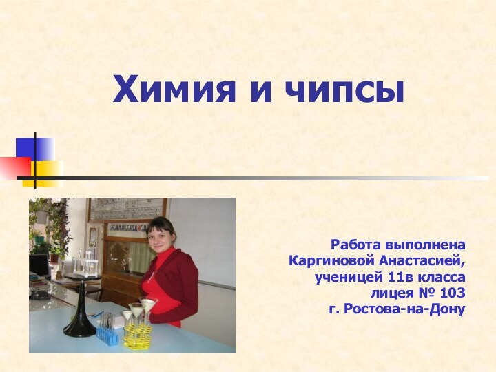 Химия и чипсыРабота выполнена Каргиновой Анастасией, ученицей 11в классалицея № 103 г. Ростова-на-Дону