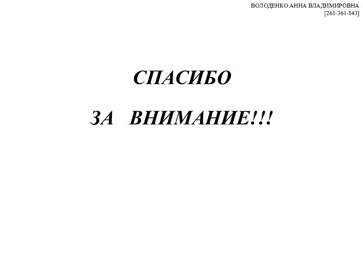 СПАСИБО  ЗА  ВНИМАНИЕ!!!ВОЛОДЕНКО АННА ВЛАДИМИРОВНА[261-361-843]