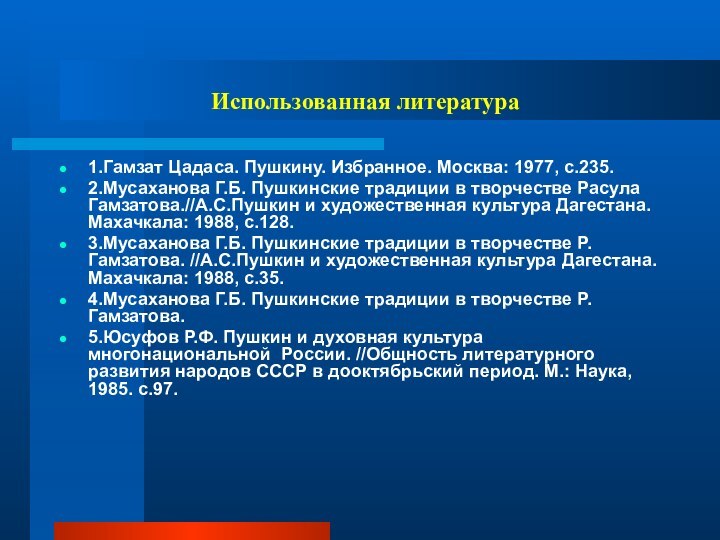 Использованная литература1.Гамзат Цадаса. Пушкину. Избранное. Москва: 1977, с.235.2.Мусаханова Г.Б. Пушкинские традиции