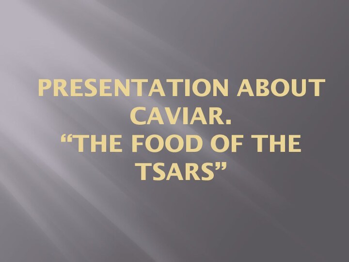 Presentation about caviar. “The food of the Tsars”