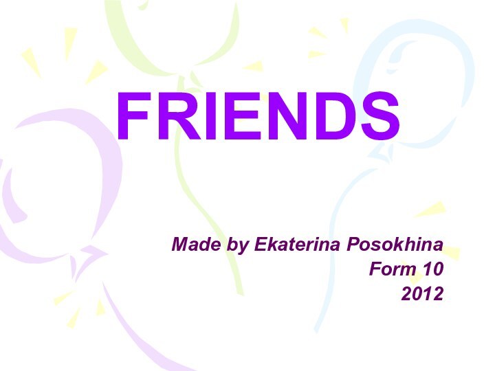 FRIENDSMade by Ekaterina PosokhinaForm 102012