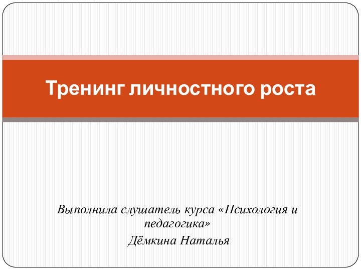 Выполнила слушатель курса «Психология и педагогика» Дёмкина НатальяТренинг личностного роста