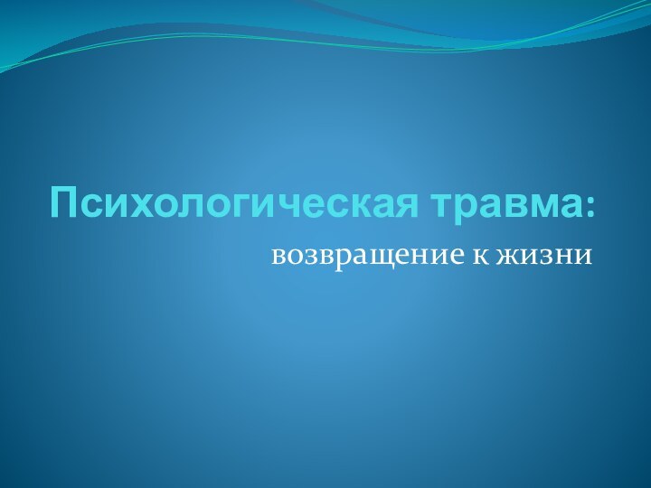 Психологическая травма:возвращение к жизни