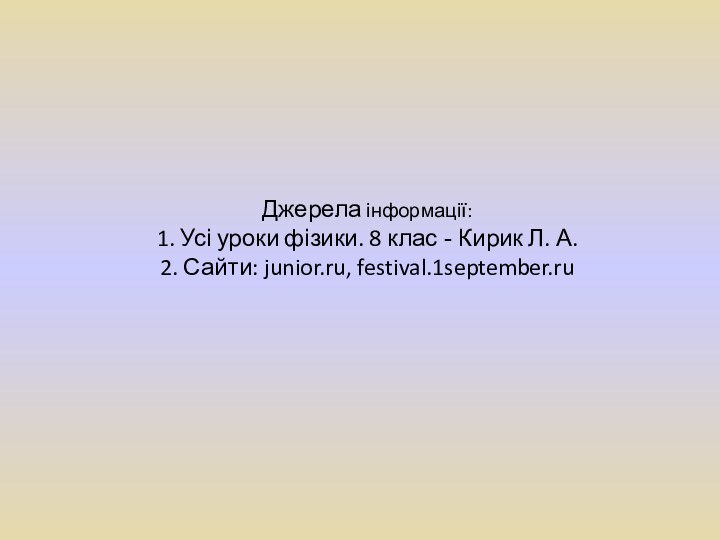 Джерела інформації: 1. Усі уроки фізики. 8 клас - Кирик Л. А. 2. Сайти: junior.ru, festival.1september.ru