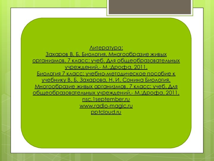 Литература:Захаров В. Б. Биология. Многообразие живых организмов. 7 класс: учеб. Для общеобразовательных
