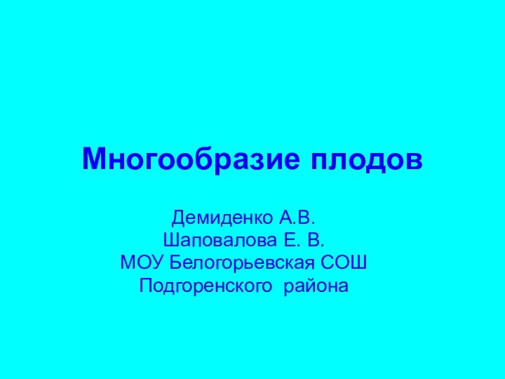 Многообразие плодовДемиденко А.В. Шаповалова Е. В.МОУ Белогорьевская СОШ Подгоренского района