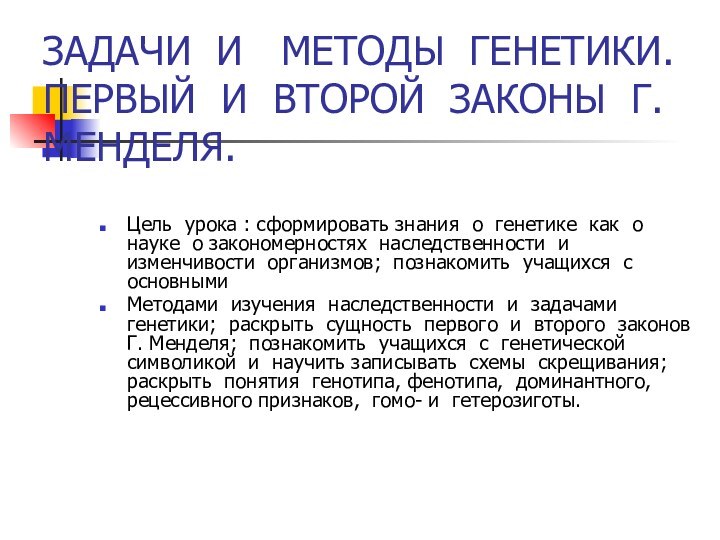 ЗАДАЧИ И  МЕТОДЫ ГЕНЕТИКИ.ПЕРВЫЙ И ВТОРОЙ ЗАКОНЫ Г.МЕНДЕЛЯ.Цель урока : сформировать