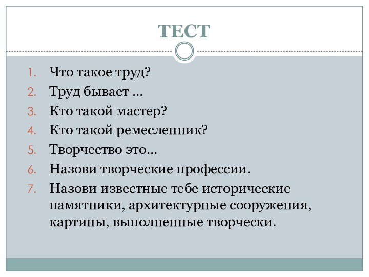 ТЕСТЧто такое труд?Труд бывает …Кто такой мастер?Кто такой ремесленник?Творчество это…Назови творческие профессии.Назови