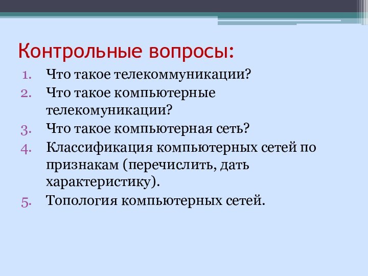 Контрольные вопросы:Что такое телекоммуникации?Что такое компьютерные телекомуникации?Что такое компьютерная сеть?Классификация компьютерных сетей