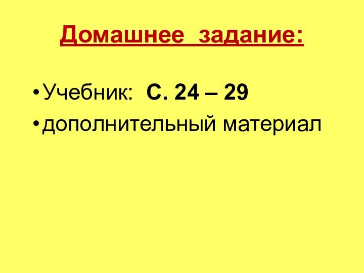 Домашнее задание:Учебник: С. 24 – 29 дополнительный материал